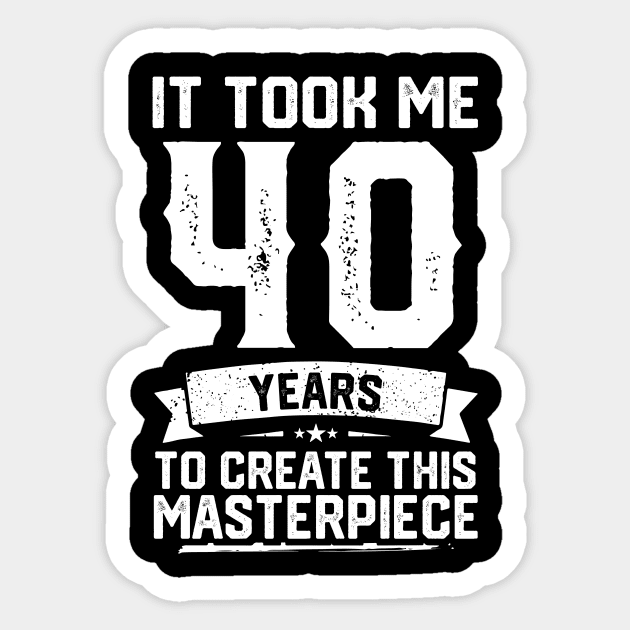 It Took Me 40 Years To Create This Masterpiece Sticker by ClarkAguilarStore